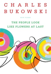 The People Look Like Flowers at Last (Charles Bukowksi)