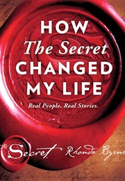 How the Secret Changed My Life: Real People. Real Stories (Rhonda Byrne)
