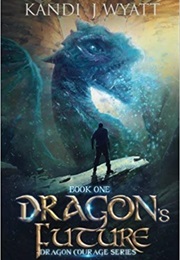 Dragon&#39;s Future Dragon&#39;s Courage Book 1 (Kandi J Wyatt)