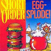 Short Order / Eggsplode!