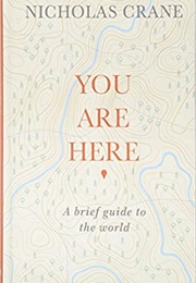 You Are Here: A Brief Guide to the World (Nicholas Crane)