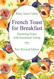 French Toast for Breakfast: Declaring Peace With Emotional Eating (Mary Anne Cohen)