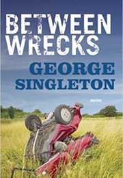 Between Wrecks (George Singleton)