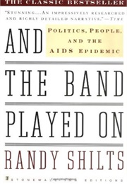 And the Band Played On: Politics, People, and the AIDS Epidemic (Randy Shilts)