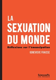 La Sexuation Du Monde. Réflexions Sur L'émancipation (Geneviève Fraisse)
