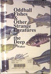 Oddball Fishes &amp; Other Strange Creatures of the Deep (Braz Walker)