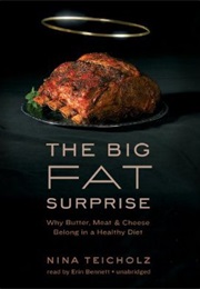 The Big Fat Surprise: Why Butter, Meat and Cheese Belong in a Healthy Diet (Nina Teicholz)