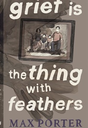 Grief Is the Thing With Feathers (Max Porter)