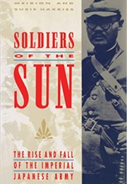 Soldiers of the Sun: The Rise and Fall of the Imperial Japanese Army (Meirion Harries)