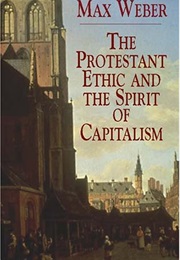 The Protestant Ethic and the Spirit of Capitalism (Max Weber)