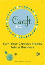 Craft, Inc.: Turn Your Creative Hobby Into a Business