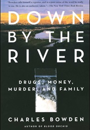 Down by the River: Drugs, Money, Murder, and Family (Charles Bowden)