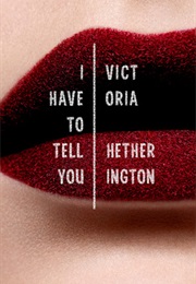 I Have to Tell You (Victoria Hetherington)