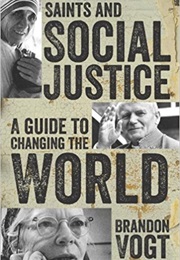 Saints and Social Justice: A Guide to Changing the World (Brandon Vogt)