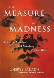 The Measure of Madness: Inside the Disturbed and Disturbing Criminal Mind (Cheryl Paradis)