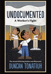 Undocumented: A Worker&#39;s Fight (Duncan Tonatiuh)