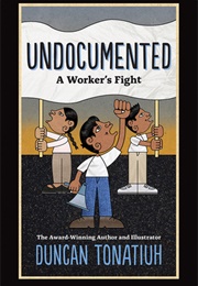 Undocumented: A Worker's Fight (Duncan Tonatiuh)