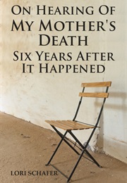 On Hearing of My Mother's Death Six Years After It Happened: A Daughter's Memoir of Mental Illness (Lori Schafer)