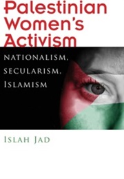 Palestinian Women&#39;s Activism: Nationalism, Secularism, Islamism (Islah Jad)