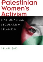 Palestinian Women's Activism: Nationalism, Secularism, Islamism (Islah Jad)