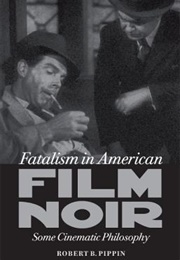 Fatalism in American Film Noir: Some Cinematic Philosophy (Robert B. Pippin)