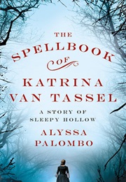 The Spellbook of Katrina Van Tassel: A Story of Sleepy Hollow (Alyssa Palombo)