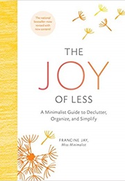 The Joy of Less: A Minimalist Guide to Declutter, Organize, and Simplify (Francine Jay)