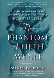 The Phantom of Fifth Avenue:The Mysterious Life and Scandalous Death of Heiress Huguette Clark (Meryl Gordon)