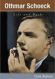 Othmar Schoeck: Life and Works (Chris Walton)