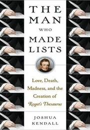 The Man Who Made Lists: Love, Death, Madness, and the Creation of Roget's Thesaurus (Joshua Kendall)