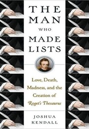 The Man Who Made Lists: Love, Death, Madness, and the Creation of Roget&#39;s Thesaurus (Joshua Kendall)