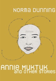 Annie Muktuk and Other Stories (Norma Dunning)