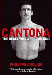 Cantona: The Rebel Who Would Be King (Philippe Auclair)