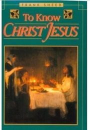 To Know Christ Jesus (Francis J. Sheed)