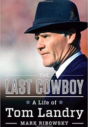 The Last Cowboy: A Life of Tom Landry (Mark Ribowsky)