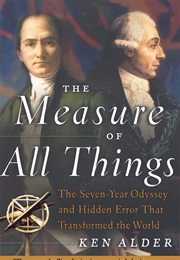 The Measure of All Things: The Seven-Year Odyssey and Hidden Error That Transformed the World (Ken Alder)