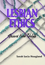 Lesbian Ethics: Toward New Value (Sarah Lucia Hoagland)