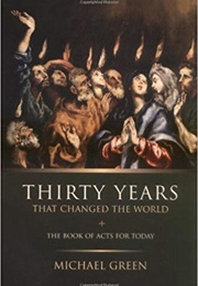 Thirty Years That Changed the World: The Book of Acts for Today (Michael Green)