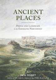 Ancient Places: People and Landscape in the Emerging Northwest (Jack Nisbet)