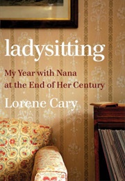 Ladysitting: My Year With Nana at the End of Her Century (Lorene Cary)