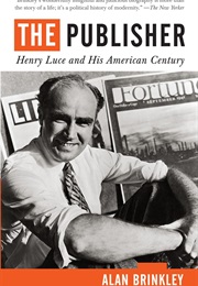 The Publisher: Henry Luce and His American Century (Alan Brinkley)