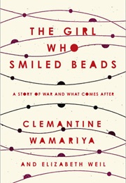 The Girl Who Smiled Beads: A Story of War and What Comes After (Clemantine Wamariya)