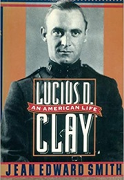 Lucius D. Clay: An American Life (Jean Edward Smith)