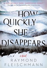 How Quickly She Disappears (Raymond Fleischmann)