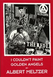 I Couldn't Paint Golden Angels,  Sixty Years of Commonplace Life and Anarchist Agitation (Albert Meltzer)