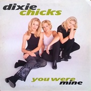 You Were Mine - Dixie Chicks