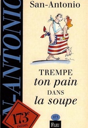 Trempe Ton Pain Dans La Soupe (San-Antonio)