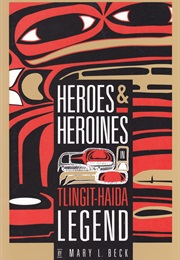 Heroes and Heroines: Tlingit-Haida Legend (Mary L. Beck)