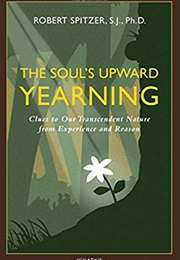 The Soul's Upward Yearning (Robert Spitzer, SJ)