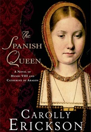 The Spanish Queen: A Novel of Henry VIII and Catherine of Aragon (Carolly Erickson)